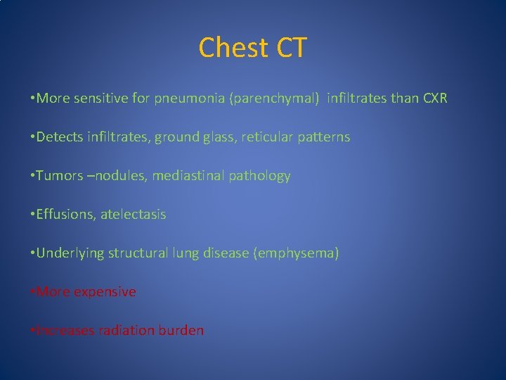 Chest CT • More sensitive for pneumonia (parenchymal) infiltrates than CXR • Detects infiltrates,