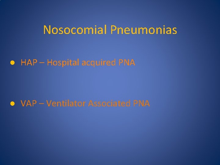 Nosocomial Pneumonias ● HAP – Hospital acquired PNA ● VAP – Ventilator Associated PNA