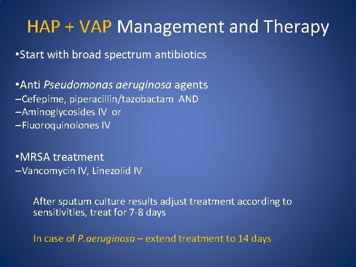 HAP + VAP Management and Therapy • Start with broad spectrum antibiotics • Anti