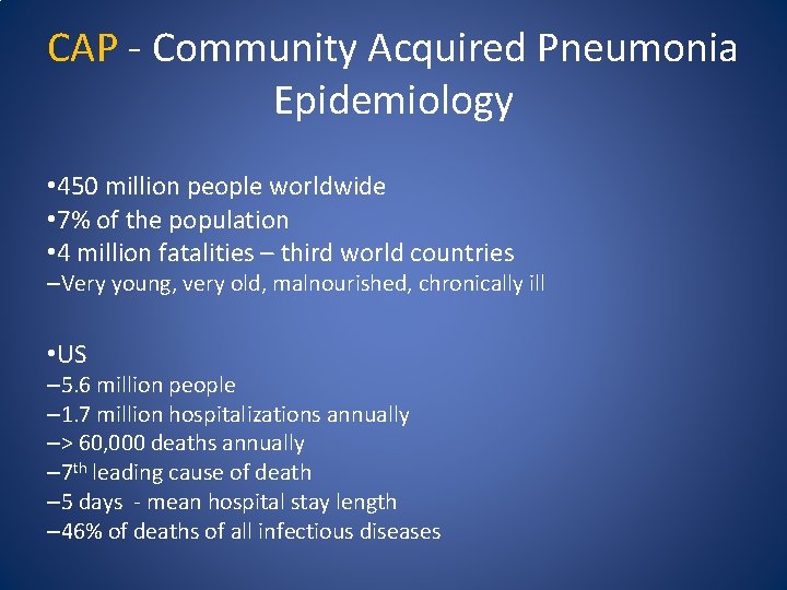 CAP - Community Acquired Pneumonia Epidemiology • 450 million people worldwide • 7% of