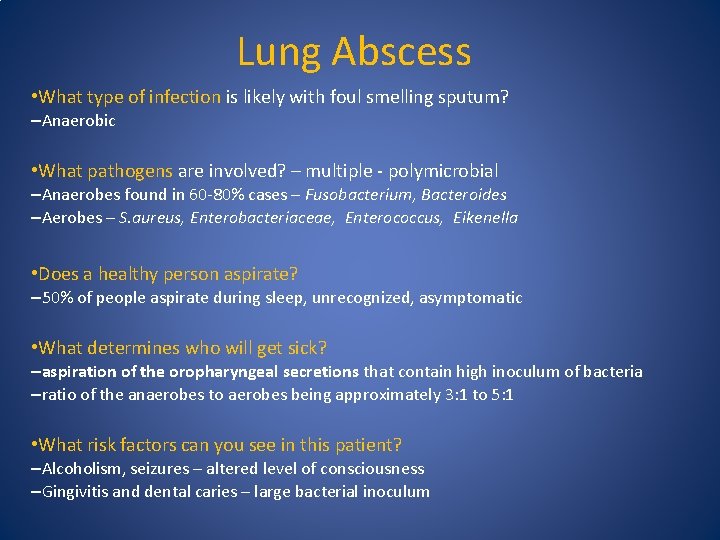 Lung Abscess • What type of infection is likely with foul smelling sputum? –Anaerobic