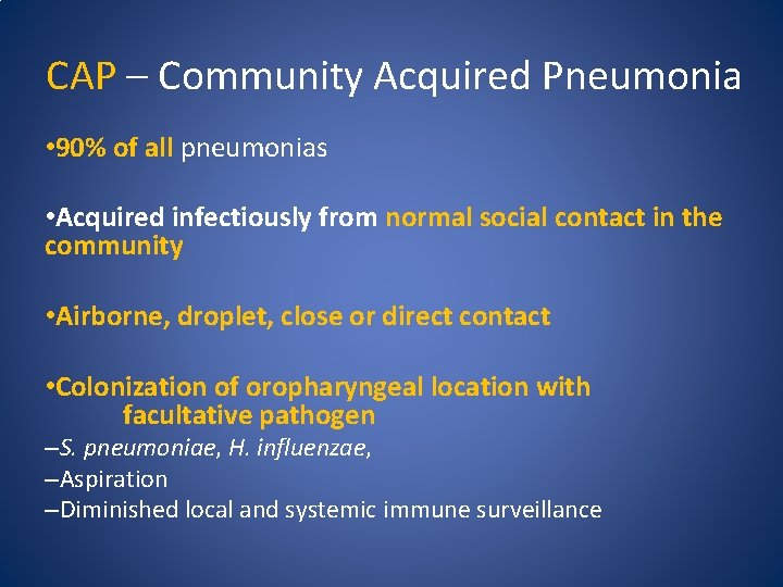 CAP – Community Acquired Pneumonia • 90% of all pneumonias • Acquired infectiously from