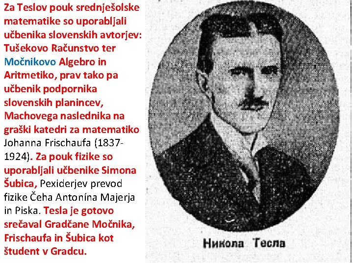 Za Teslov pouk srednješolske matematike so uporabljali učbenika slovenskih avtorjev: Tušekovo Računstvo ter Močnikovo