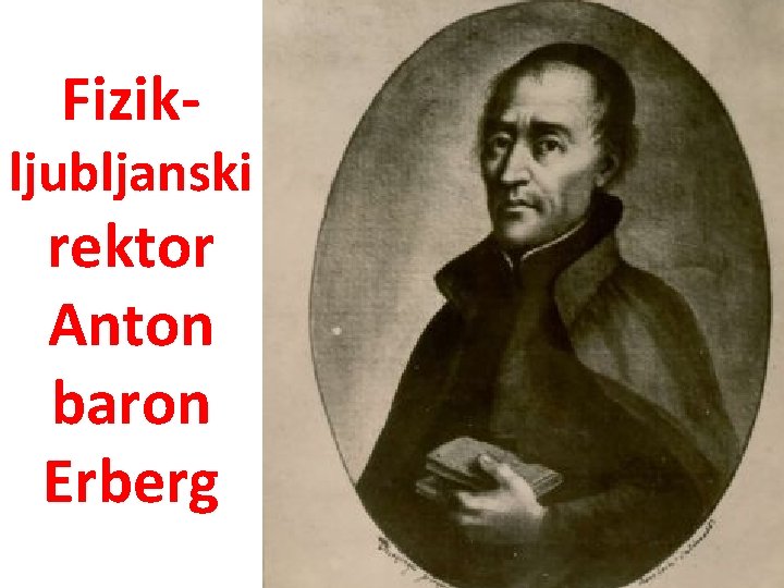 Fizik- ljubljanski rektor Anton baron Erberg 