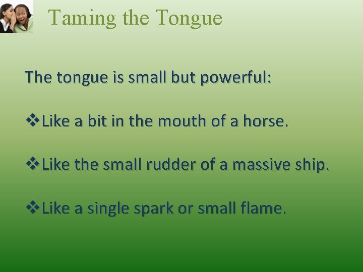 Taming the Tongue The tongue is small but powerful: v. Like a bit in