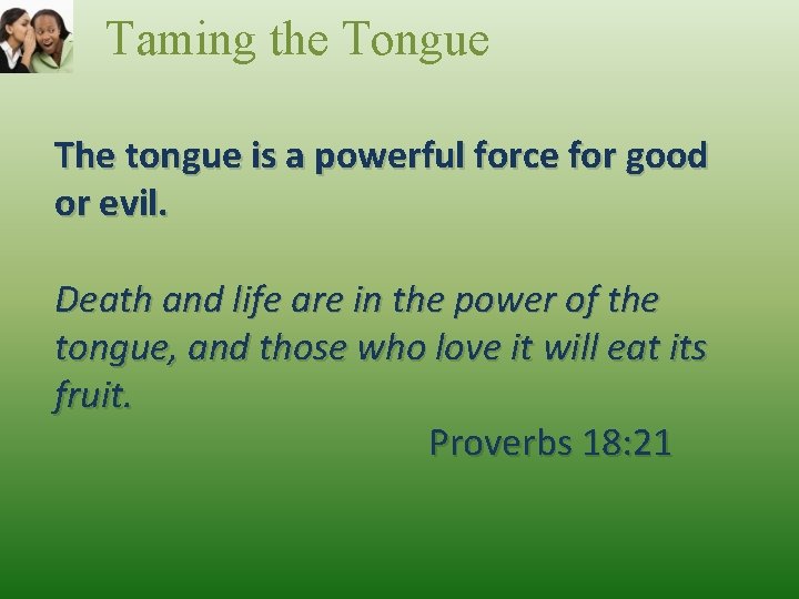 Taming the Tongue The tongue is a powerful force for good or evil. Death