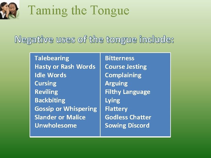 Taming the Tongue Negative uses of the tongue include: Talebearing Hasty or Rash Words