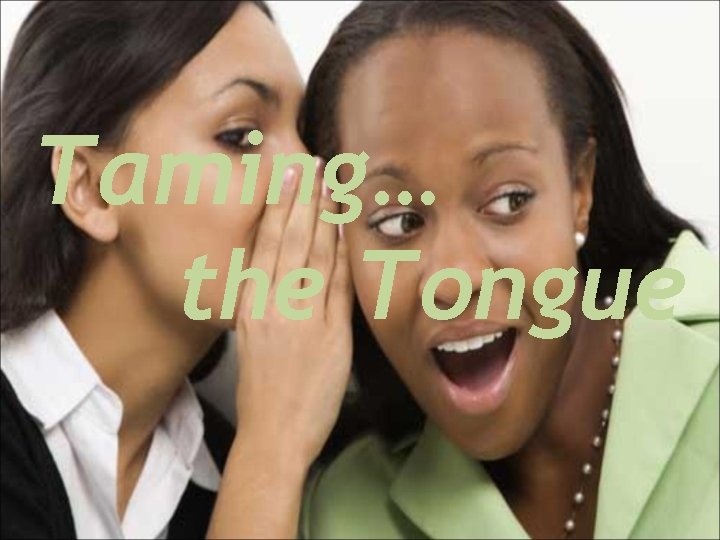 Taming… the Tongue 