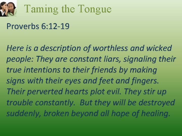 Taming the Tongue Proverbs 6: 12 -19 Here is a description of worthless and