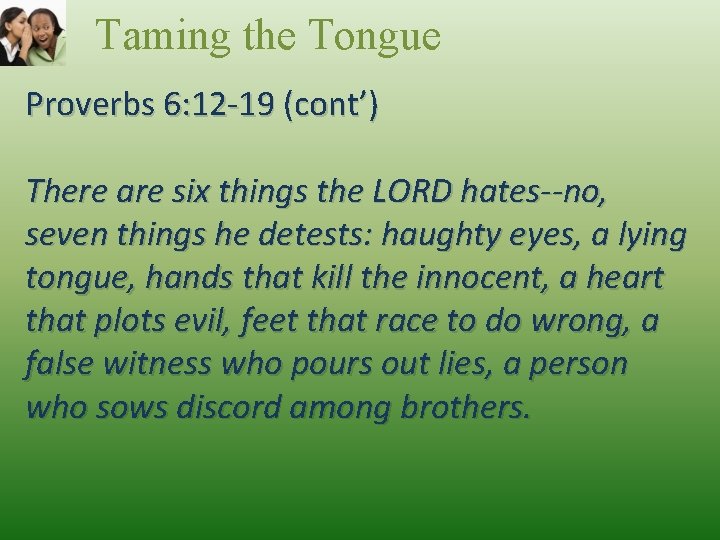 Taming the Tongue Proverbs 6: 12 -19 (cont’) There are six things the LORD