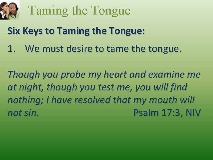 Taming the Tongue Six Keys to Taming the Tongue: 1. We must desire to