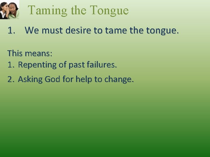 Taming the Tongue 1. We must desire to tame the tongue. This means: 1.