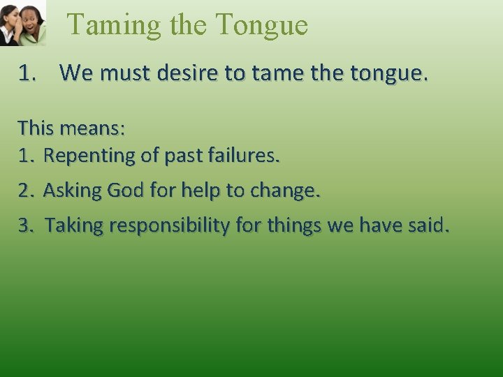 Taming the Tongue 1. We must desire to tame the tongue. This means: 1.