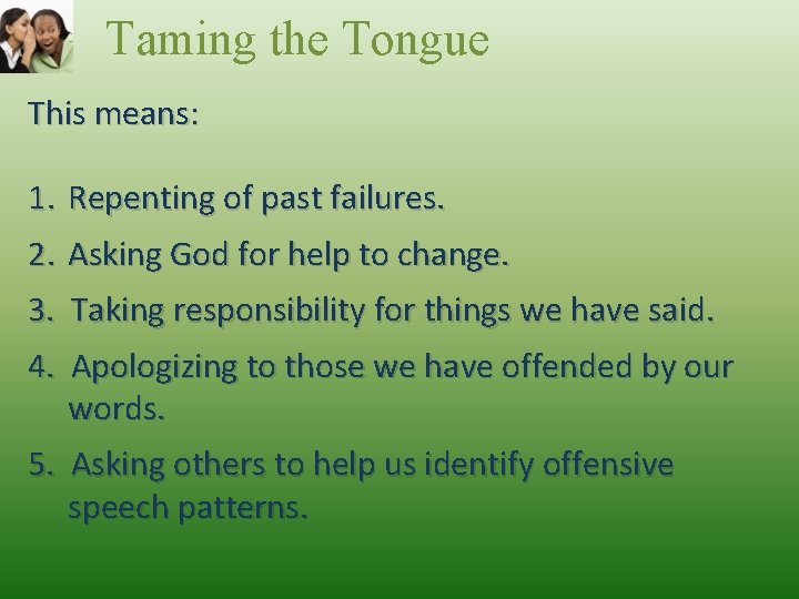 Taming the Tongue This means: 1. Repenting of past failures. 2. Asking God for