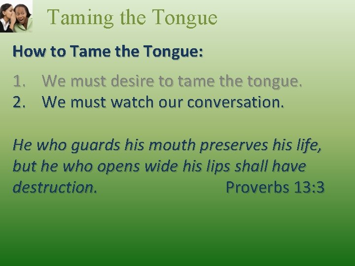 Taming the Tongue How to Tame the Tongue: 1. 2. We must desire to