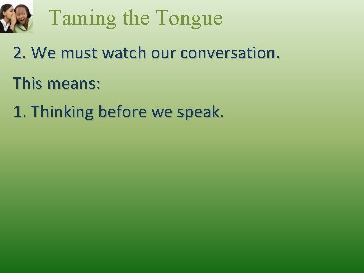 Taming the Tongue 2. We must watch our conversation. This means: 1. Thinking before