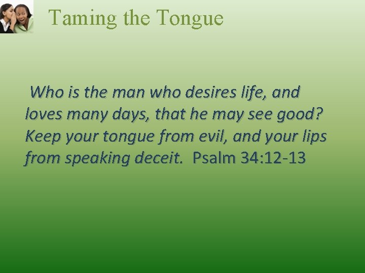 Taming the Tongue Who is the man who desires life, and loves many days,