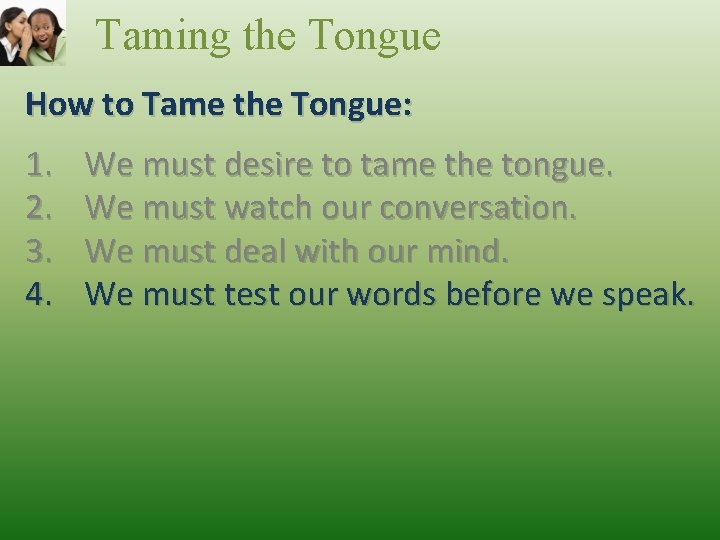 Taming the Tongue How to Tame the Tongue: 1. 2. 3. 4. We must