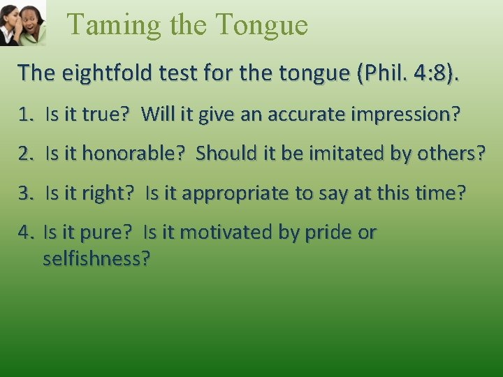 Taming the Tongue The eightfold test for the tongue (Phil. 4: 8). 1. Is