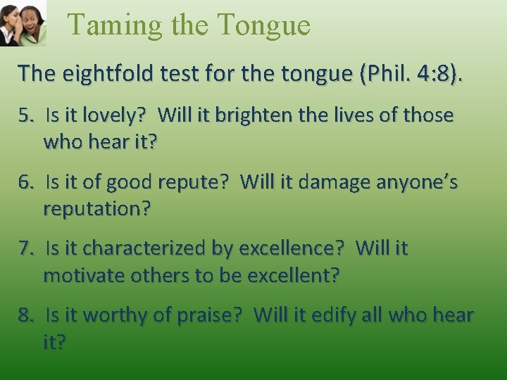 Taming the Tongue The eightfold test for the tongue (Phil. 4: 8). 5. Is
