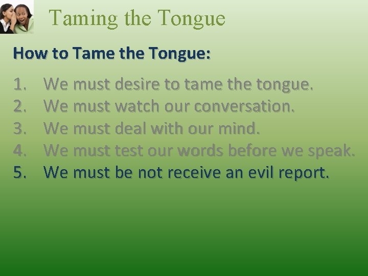 Taming the Tongue How to Tame the Tongue: 1. 2. 3. 4. 5. We