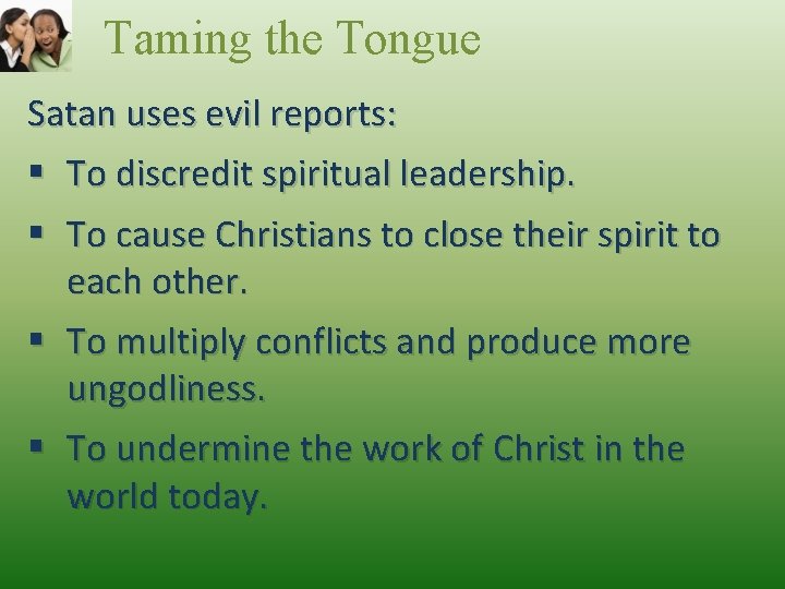 Taming the Tongue Satan uses evil reports: § To discredit spiritual leadership. § To