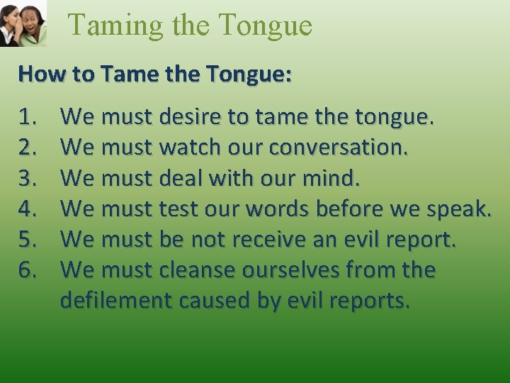 Taming the Tongue How to Tame the Tongue: 1. 2. 3. 4. 5. 6.