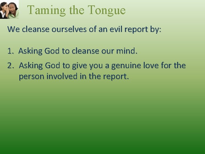 Taming the Tongue We cleanse ourselves of an evil report by: 1. Asking God