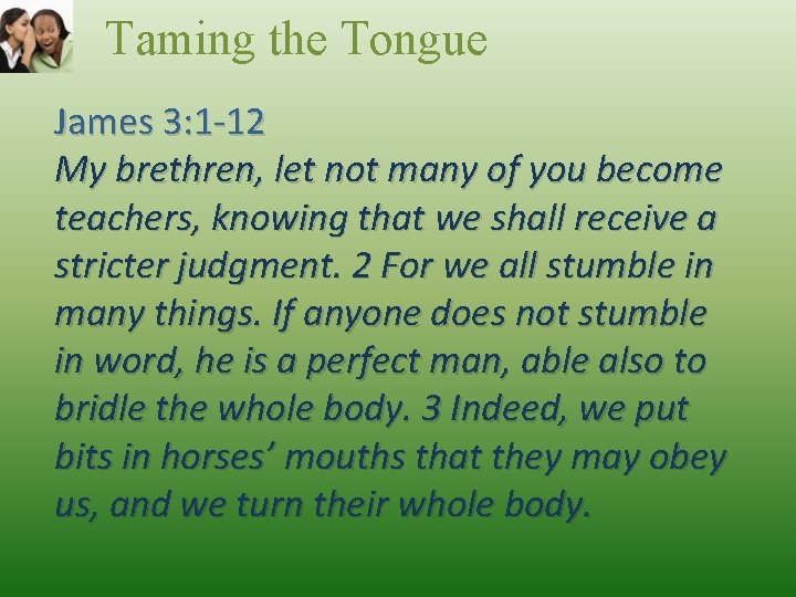 Taming the Tongue James 3: 1 -12 My brethren, let not many of you