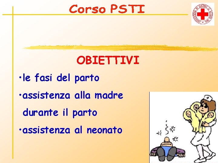 OBIETTIVI • le fasi del parto • assistenza alla madre durante il parto •