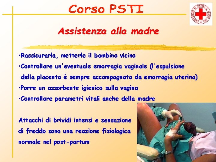 Assistenza alla madre • Rassicurarla, metterle il bambino vicino • Controllare un'eventuale emorragia vaginale