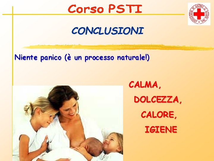 CONCLUSIONI Niente panico (è un processo naturale!) CALMA, DOLCEZZA, CALORE, IGIENE 