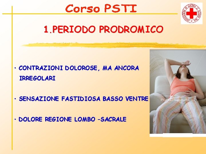 1. PERIODO PRODROMICO • CONTRAZIONI DOLOROSE, MA ANCORA IRREGOLARI • SENSAZIONE FASTIDIOSA BASSO VENTRE