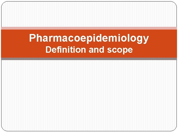 Pharmacoepidemiology Definition and scope 