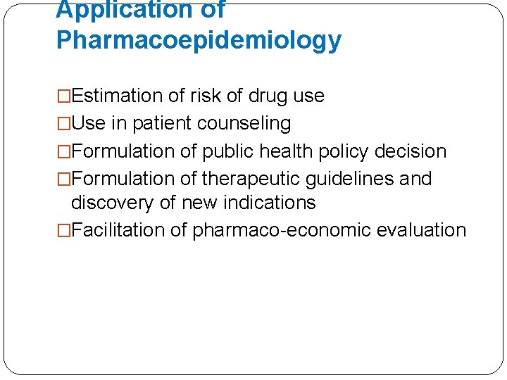 Application of Pharmacoepidemiology �Estimation of risk of drug use �Use in patient counseling �Formulation