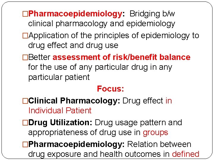 �Pharmacoepidemiology: Bridging b/w clinical pharmacology and epidemiology �Application of the principles of epidemiology to