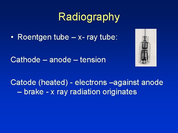 Radiography • Roentgen tube – x- ray tube: Cathode – anode – tension Catode