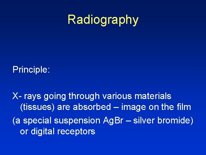 Radiography Principle: X- rays going through various materials (tissues) are absorbed – image on