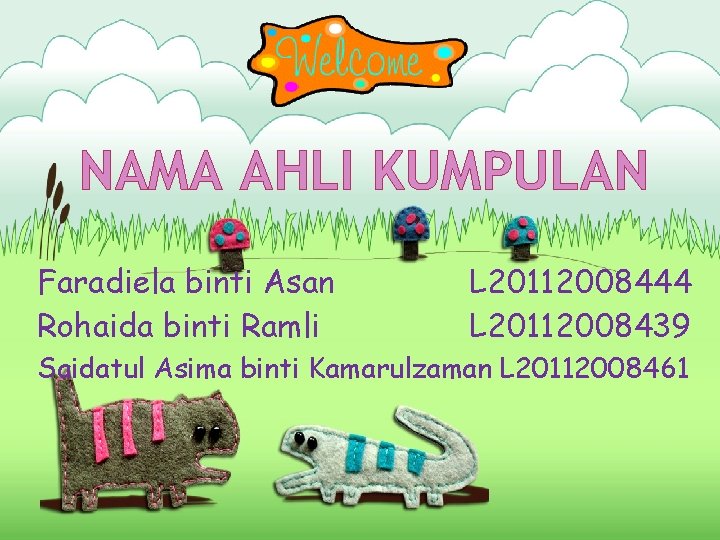 NAMA AHLI KUMPULAN Faradiela binti Asan Rohaida binti Ramli L 20112008444 L 20112008439 Saidatul