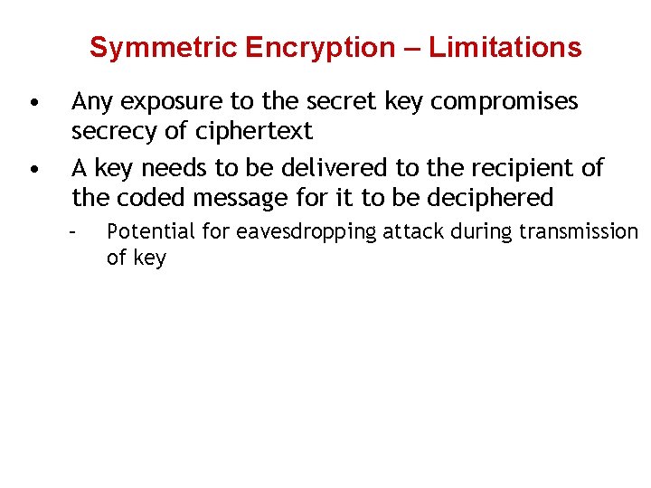 Symmetric Encryption – Limitations • • Any exposure to the secret key compromises secrecy