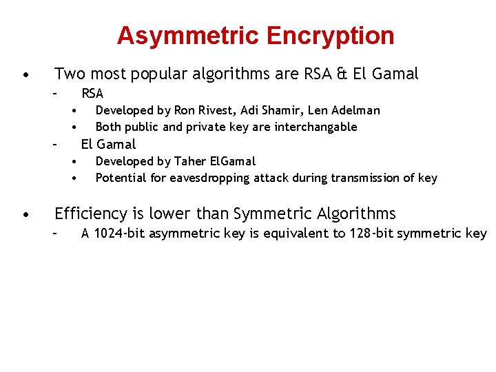 Asymmetric Encryption • Two most popular algorithms are RSA & El Gamal – RSA