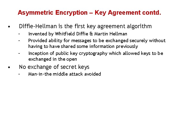 Asymmetric Encryption – Key Agreement contd. • Diffie-Hellman is the first key agreement algorithm