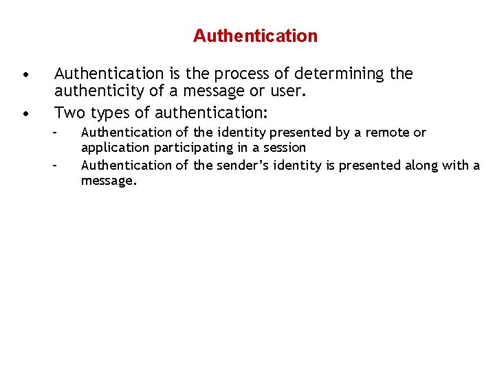 Authentication • • Authentication is the process of determining the authenticity of a message