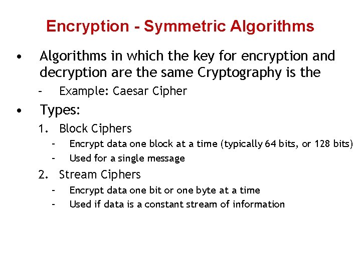 Encryption - Symmetric Algorithms • Algorithms in which the key for encryption and decryption