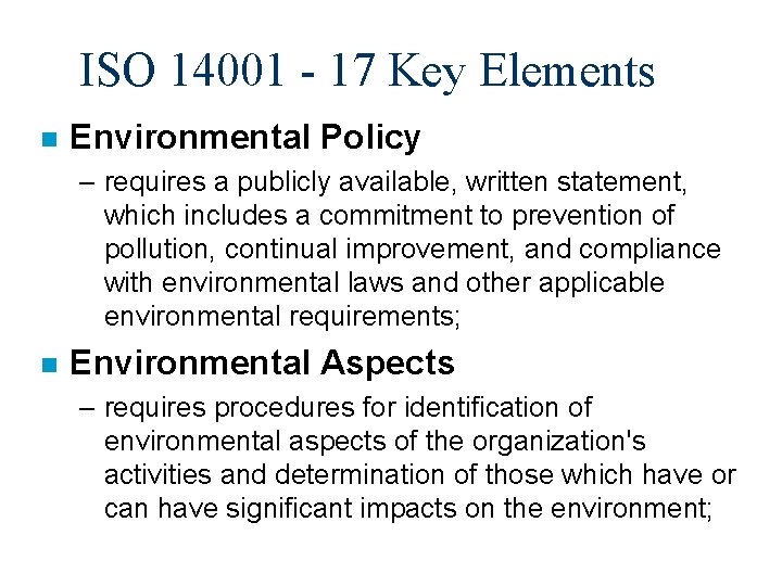 ISO 14001 - 17 Key Elements n Environmental Policy – requires a publicly available,