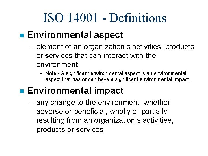 ISO 14001 - Definitions n Environmental aspect – element of an organization’s activities, products