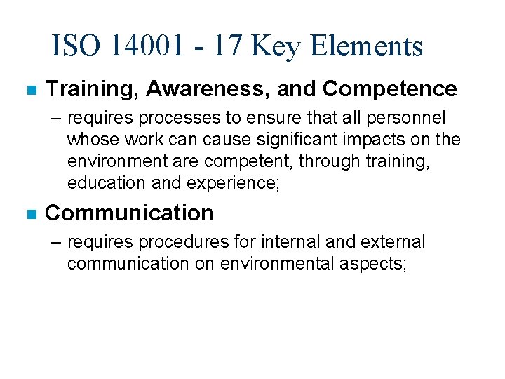 ISO 14001 - 17 Key Elements n Training, Awareness, and Competence – requires processes