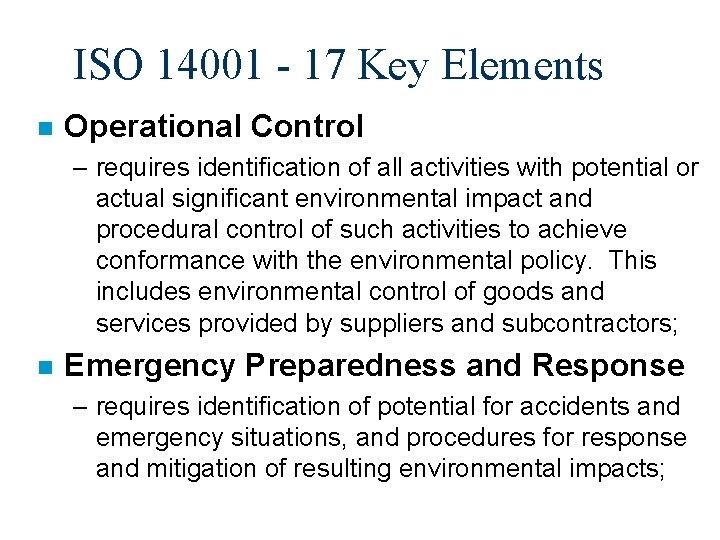 ISO 14001 - 17 Key Elements n Operational Control – requires identification of all