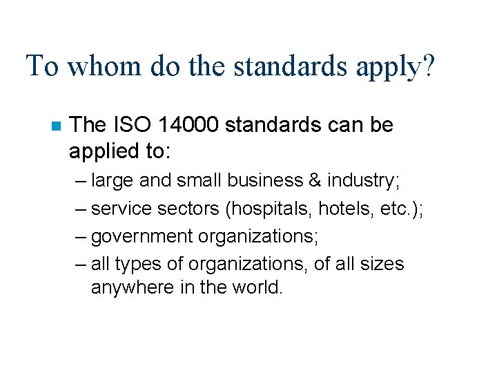 To whom do the standards apply? n The ISO 14000 standards can be applied