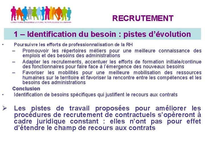 RECRUTEMENT 1 – Identification du besoin : pistes d’évolution • Poursuivre les efforts de